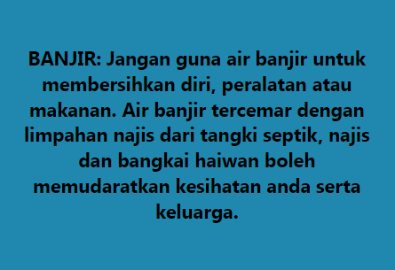 BANJIR: Jangan guna air banjir untuk membersihkan diri, peralatan atau makanan. Air banjir tercemar dengan limpahan najis dari tangki septik, najis dan bangkai